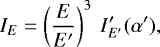 \begin{equation*} I_E = \left( \frac{E}{E&#x0027;} \right)^3 ~I&#x0027;_{E&#x0027;}(\alpha&#x0027;), \end{equation*}