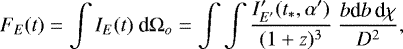 \begin{equation*}F_E(t) = \int I_{E}(t) ~\textrm{d}\mathrm{\Omega}_o = \int\int \frac{I&#x0027;_{E&#x0027;}(t_*, \alpha&#x0027;)}{(1&#x002B;z)^3} ~\frac{b\textrm{d}b \, \textrm{d}\chi}{D^2} ,\end{equation*}