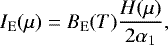 \begin{equation*}I_{\mathrm{E}}(\mu) = B_{\mathrm{E}}(T) \frac{H(\mu)}{2\alpha_1}, \end{equation*}