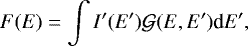 \begin{equation*} F(E) = \int I&#x0027;(E&#x0027;) \mathcal{G}(E,E&#x0027;) \textrm{d}E&#x0027;, \end{equation*}