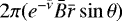 $2\pi(e^{-{\bar{\nu}}} {\bar{B}} {\bar{r}} \sin\theta)$