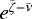 $e^{{\bar{\zeta}} - {\bar{\nu}}}$