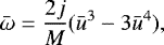\begin{equation*}{\bar{\omega}} = \frac{2 j}{M} ({\bar{u}}^3 - 3{\bar{u}}^4), \end{equation*}