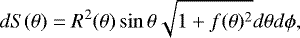 \begin{equation*} dS(\theta) = R^2(\theta) \sin\theta \sqrt{1 &#x002B; f(\theta)^2}d\theta d\phi, \end{equation*}
