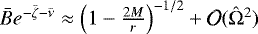 ${\bar{B}} e^{-{\bar{\zeta}}-{\bar{\nu}}} \approx \left(1-\frac{2 M}{r}\right)^{-1/2} &#x002B; \mathcal{O}({\hat{\mathrm{\Omega}}}^2)$