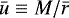 ${\bar{u}} \equiv M/{\bar{r}}$