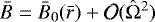 ${\bar{B}} = \Bb_0({\bar{r}}) &#x002B; \mathcal{O}({\hat{\mathrm{\Omega}}}^2)$