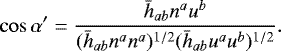 \begin{equation*}\cos\alpha&#x0027; = \frac{\bar{h}_{ab}n^a u^b}{(\bar{h}_{ab} n^a n^a)^{1/2} (\bar{h}_{ab} u^a u^b)^{1/2}}. \end{equation*}