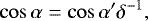 \begin{equation*}\cos\alpha = \cos\alpha&#x0027; \delta^{-1}, \end{equation*}