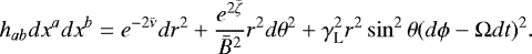 \begin{equation*}h_{ab} dx^a dx^b = e^{-2{\bar{\nu}}}dr^2 &#x002B; \frac{e^{2{\bar{\zeta}}}}{{\bar{B}}^2} r^2 d\theta^2 &#x002B; \gamma_{\text{L}}^2 r^2 \sin^2\theta (d\phi - \mathrm{\Omega} dt)^2. \end{equation*}
