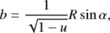 \begin{equation*} b = \frac{1}{\sqrt{1-u}} R \sin\alpha,\end{equation*}