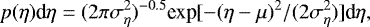 \begin{equation*} p(\eta)\textrm{d}\eta = (2\pi \sigma^{2}_{\eta})^{-0.5}\textrm{exp}[-(\eta - \mu)^{2} / (2\sigma^{2}_{\eta})]\textrm{d}\eta,\end{equation*}