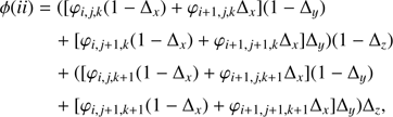 $$\begin{aligned} \phi ( ii)&= ([ \varphi _{i,j, k}(1-\Delta _x) + \varphi _{i+1,j , k } \Delta _x ] (1-\Delta _y) \\ \nonumber&\quad + [ \varphi _{i, j+1,k }(1- \Delta _x) +\varphi _{i+1,j+1,k } \Delta _x] \Delta _y ) (1- \Delta _z)\\ \nonumber&\quad + ([\varphi _{i,j , k+1 }(1-\Delta _x) + \varphi _{i+1,j , k+1 } \Delta _x ](1-\Delta _y) \\ \nonumber&\quad + [ \varphi _{i, j+1,k+1 }(1- \Delta _x) + \varphi _{i+1,j+1,k +1 } \Delta _x] \Delta _y ) \Delta _z , \end{aligned}$$