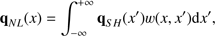 $$ {\mathbf q}_{NL}{(x)}=\int_{-\infty}^{+\infty}{\mathbf q}_{SH}{(x')w{(x,x')}}\mathrm dx', $$