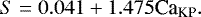 \begin{equation*} S=0.041&#x002B;1.475 \textrm{Ca}_{\textrm{KP}} .\end{equation*}
