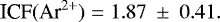 \begin{equation*} \textrm{ICF}(\textrm{Ar}^{2&#x002B;}) = 1.87~\pm~0.41.\end{equation*}
