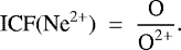 \begin{equation*} \textrm{ICF}(\textrm{Ne}^{2&#x002B;})~=~\frac{\textrm{O}}{\textrm{O}^{2&#x002B;}}.\end{equation*}