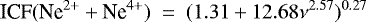 \begin{equation*} \textrm{ICF}(\textrm{Ne}^{2&#x002B;} &#x002B; \textrm{Ne}^{4&#x002B;})~=~(1.31 &#x002B; 12.68\nu^{2.57})^{0.27}\end{equation*}