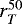 $r^{50}_{T}$