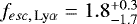 $f_{esc, \, \textrm{Ly}\alpha} = 1.8^{&#x002B;0.3}_{-1.7}$
