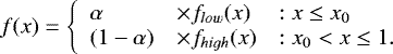 \begin{equation*}f(x) = \left\{ \begin{array}{lll} \alpha &\times f_{low}(x) & : x \leq x_0 \\ (1-\alpha) & \times f_{high}(x) & : x_0 < x \leq1. \end{array} \right.\end{equation*}