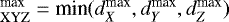 $_{\mathrm{XYZ}}^{\textrm{max}}= \textrm{min} (d_X^{\textrm{max}}, d_Y^{\textrm{max}}, d_Z^{\textrm{max}})$