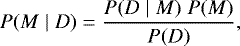 \begin{equation*} P(M \mid D) = \frac{P(D \mid M)\; P(M)}{P(D)},\vspace*{-2pt} \end{equation*}