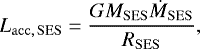 \begin{equation*} L_{\mathrm{acc, \, SES}} = \frac{G M_{\mathrm{SES}} \dot{M}_{\mathrm{SES}}}{R_{\mathrm{SES}}}, \end{equation*}