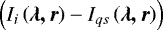 $ \left ( I_{i} \left ( \vec{\lambda, r} \right ) - I_{qs} \left ( \vec{\lambda, r} \right ) \right )$