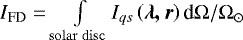 $I_{\textrm{FD}} = \int\limits_{\mathrm{solar \,\, disc}} I_{qs} \left ( \vec{\lambda, r} \right ) \textrm{d} \mathrm{\Omega} / \mathrm{\Omega}_{\odot}$