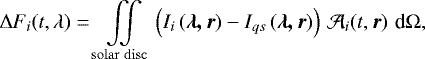 \begin{equation*} \mathrm{\Delta} F_{i} (t,\lambda)= \iint\limits_{\mathrm{solar \,\, disc}} \left ( I_{i} \left ( \vec{\lambda, r} \right ) - I_{qs} \left ( \vec{\lambda, r} \right ) \right ) \, {\cal A}_{i} (t, \vec{r}) \, \, \textrm{d} \mathrm{\Omega},\end{equation*}