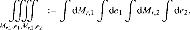 \[ \iiiint\limits_{M_{r,1},e_1,M_{r,2},e_2} := \int{\textrm{d}} M_{r,1}\int{\textrm{d}} e_1 \int{\textrm{d}} M_{r,2}\int{\textrm{d}} e_2 . \]