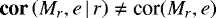 $\textbf{cor}\left(M_r,e\,|\,r\right)\ne {\textrm{cor}}(M_r,e)$