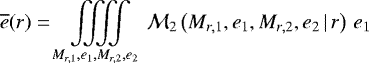 \begin{equation*}\overline{e}(r) = \iiiint\limits_{M_{r,1},e_1,M_{r,2},e_2} {\cal M}_2\left(M_{r,1},e_1,M_{r,2},e_2\,|\,r\right) \, e_1 \end{equation*}