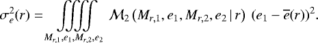 \begin{equation*}\sigma_e^2(r) = \iiiint\limits_{M_{r,1},e_1,M_{r,2},e_2} {\cal M}_2\left(M_{r,1},e_1,M_{r,2},e_2\,|\,r\right) \ (e_1 -\overline{e}(r))^2 . \end{equation*}