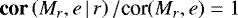 $\textbf{cor}\left(M_r,e\,|\,r\right)/\textrm{cor}(M_r,e)=1$