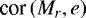 $\textrm{cor}\left(M_r,e\right)$