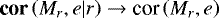 $\textbf{cor}\left(M_r,e|r\right) \rightarrow {\textrm{cor}}\left(M_r,e\right)$