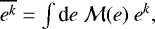 $\overline{e^k} = \int{\textrm{d}} e\ {\cal M}(e)\ e^k,$