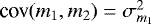 $\textrm{cov}(m_1,m_2)=\sigma^2_{m_1}$