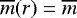 $\overline{m}(r)=\overline{m}$