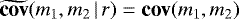 $\widetilde{\textbf{cov}}(m_1,m_2\,|\,r)=\textbf{cov}(m_1,m_2)$