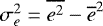 $\sigma_e^2=\overline{e^2}-\overline{e}^2$