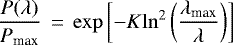 \begin{equation*}\frac{P(\lambda)}{P_{\mathrm{\textrm{max}}}} \,=\, \exp \left[-K \mathrm{ln}^2 \left( \frac{\lambda_{\mathrm{\textrm{max}}}}{\lambda} \right) \right] \end{equation*}