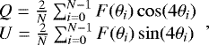 \begin{equation*} \begin{array}{l} \hskip-5pt Q = \frac{2}{N} \sum_{i=0}^{N-1} F(\theta_i)\cos(4\theta_i) \\ \hskip-5pt U = \frac{2}{N} \sum_{i=0}^{N-1} F(\theta_i)\sin(4\theta_i) \end{array} ,\end{equation*}