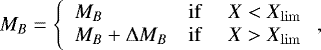 \begin{equation*} M_B=\left\{ \begin{array}{l c r} M_B &\mathrm{if}&\ X<X_{\mathrm{lim}}\\ M_B&#x002B;{\rm{\Delta}} M_B &\mathrm{if}&\ X>X_{\mathrm{lim}} \end{array} \right.,\end{equation*}