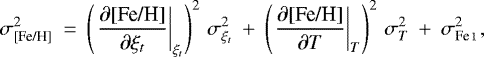 \begin{equation*} \sigma_{\text{[Fe/H]}}^2 \: =\: \left(\left.\frac{\partial \text{[Fe/H]}}{\partial \xi_t}\right|_{\xi_t}\right)^2\, \sigma_{\xi_t}^2 \: &#x002B;\: \left(\left.\frac{\partial \text{[Fe/H]}}{\partial T}\right|_{T}\right)^2\, \sigma_{T}^2 \: &#x002B;\: \sigma_{\text{Fe\,\textsc{i}\,}}^2, \end{equation*}