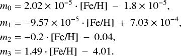 \begin{align*}m_0& = 2.02\times 10^{-5}\cdot \text{[Fe/H]} \: -\: 1.8\times 10^{-5}, \nonumber \\ m_1& = -9.57\times 10^{-5}\cdot \text{[Fe/H]} \: &#x002B;\: 7.03\times 10^{-4},\\ m_2& = -0.2\cdot \text{[Fe/H]} \: -\: 0.04, \nonumber \\ m_3& = 1.49\cdot \text{[Fe/H]} \: -\: 4.01. \nonumber \end{align*}