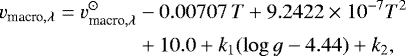 \begin{equation*}\begin{aligned} v_{\textrm{macro},\lambda} = {} v^{\odot}_{\textrm{macro},\lambda} & - 0.00707\, T &#x002B; 9.2422\times 10^{-7} T^2 \\ &&#x002B;10.0 &#x002B; k_1(\log {g} - 4.44) &#x002B; k_2, \end{aligned} \end{equation*}