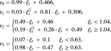 \begin{align*}v_0& = 0.99\cdot \xi_t \: &#x002B; \: 0.466, \nonumber\\ v_1& = 0.03\cdot \xi_t^2 \: &#x002B;\: 0.81\cdot \xi_t \: &#x002B;\: 0.306, \nonumber\\ v_2& = \begin{cases} 0.49\cdot \xi_t \: &#x002B;\: 0.46 & \xi_t < 1.04,\\ 0.19\cdot \xi_t^2 \: &#x002B;\: 0.26\cdot \xi_t \: &#x002B;\: 0.49 & \xi_t \geq 1.04, \end{cases} \\ v_3& = \begin{cases} 0.07\cdot \xi_t \: &#x002B;\: 0.1 & \xi_t < 0.63,\\ 0.98\cdot \xi_t \: -\: 0.47 & \xi_t \geq 0.63. \end{cases} \nonumber \end{align*}